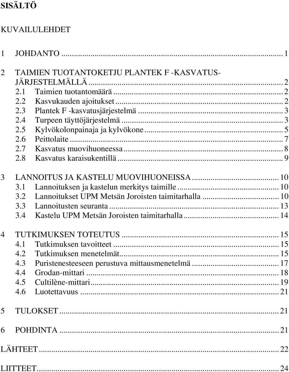 .. 9 3 LANNOITUS JA KASTELU MUOVIHUONEISSA... 10 3.1 Lannoituksen ja kastelun merkitys taimille... 10 3.2 Lannoitukset UPM Metsän Joroisten taimitarhalla... 10 3.3 Lannoitusten seuranta... 13 3.