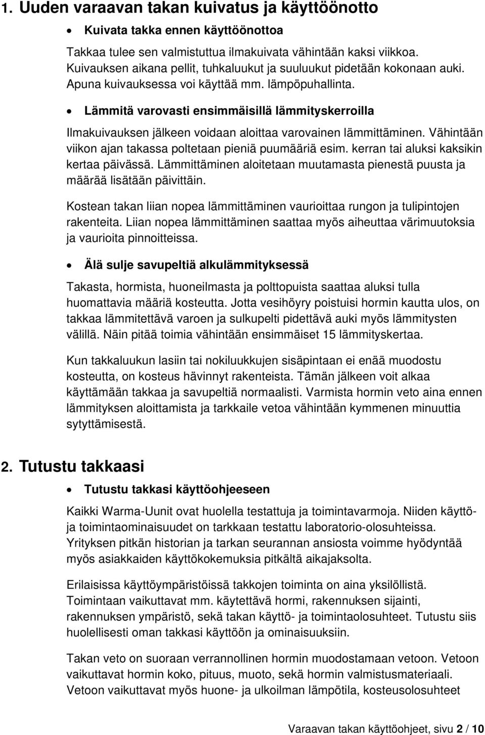 Lämmitä varovasti ensimmäisillä lämmityskerroilla Ilmakuivauksen jälkeen voidaan aloittaa varovainen lämmittäminen. Vähintään viikon ajan takassa poltetaan pieniä puumääriä esim.