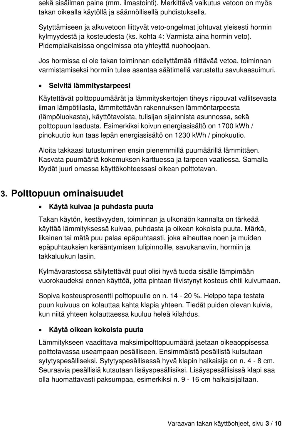 Jos hormissa ei ole takan toiminnan edellyttämää riittävää vetoa, toiminnan varmistamiseksi hormiin tulee asentaa säätimellä varustettu savukaasuimuri.