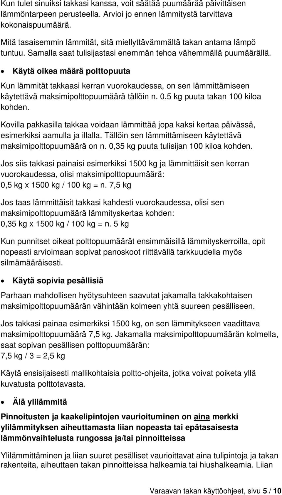 Käytä oikea määrä polttopuuta Kun lämmität takkaasi kerran vuorokaudessa, on sen lämmittämiseen käytettävä maksimipolttopuumäärä tällöin n. 0,5 kg puuta takan 100 kiloa kohden.