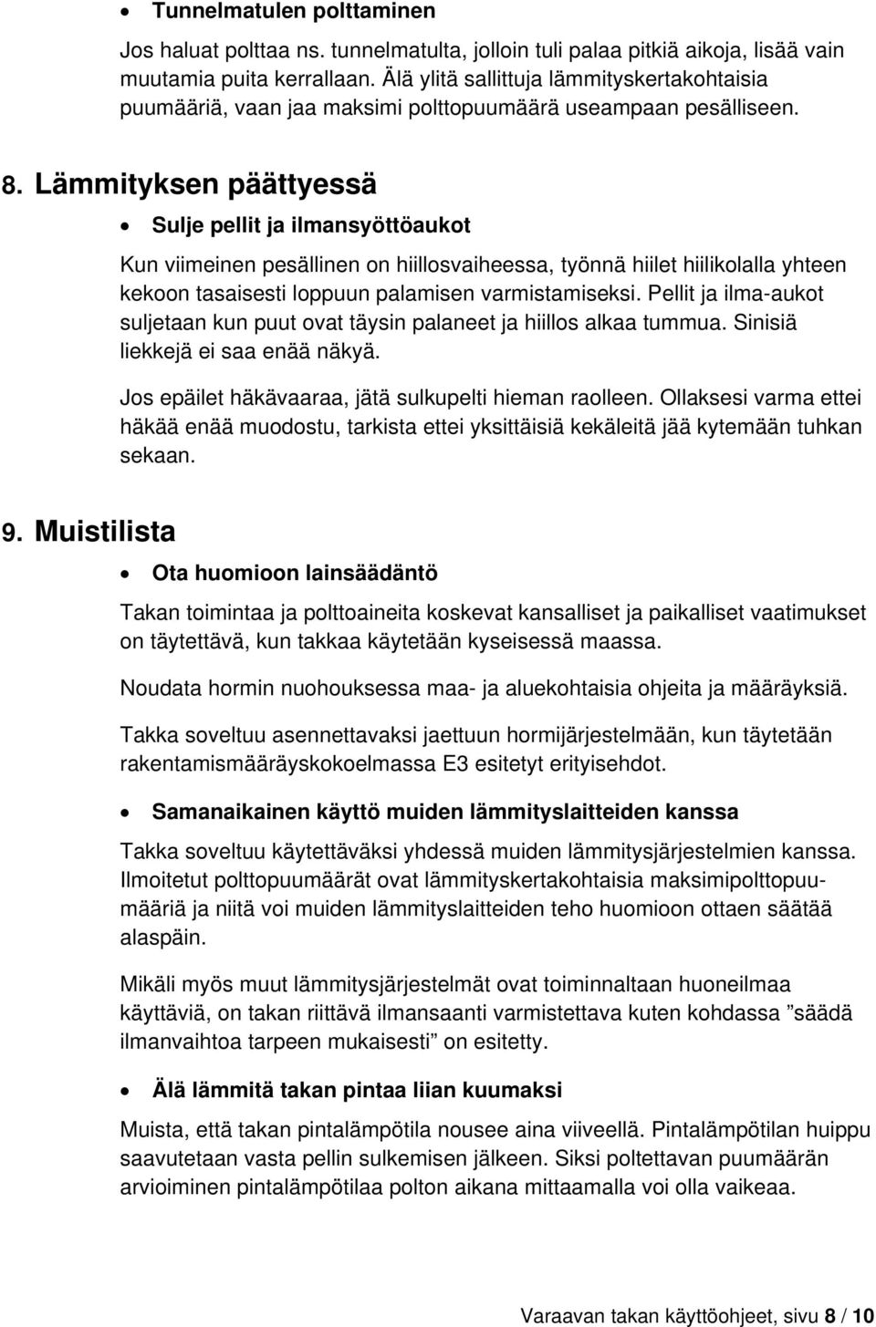 Lämmityksen päättyessä Sulje pellit ja ilmansyöttöaukot Kun viimeinen pesällinen on hiillosvaiheessa, työnnä hiilet hiilikolalla yhteen kekoon tasaisesti loppuun palamisen varmistamiseksi.