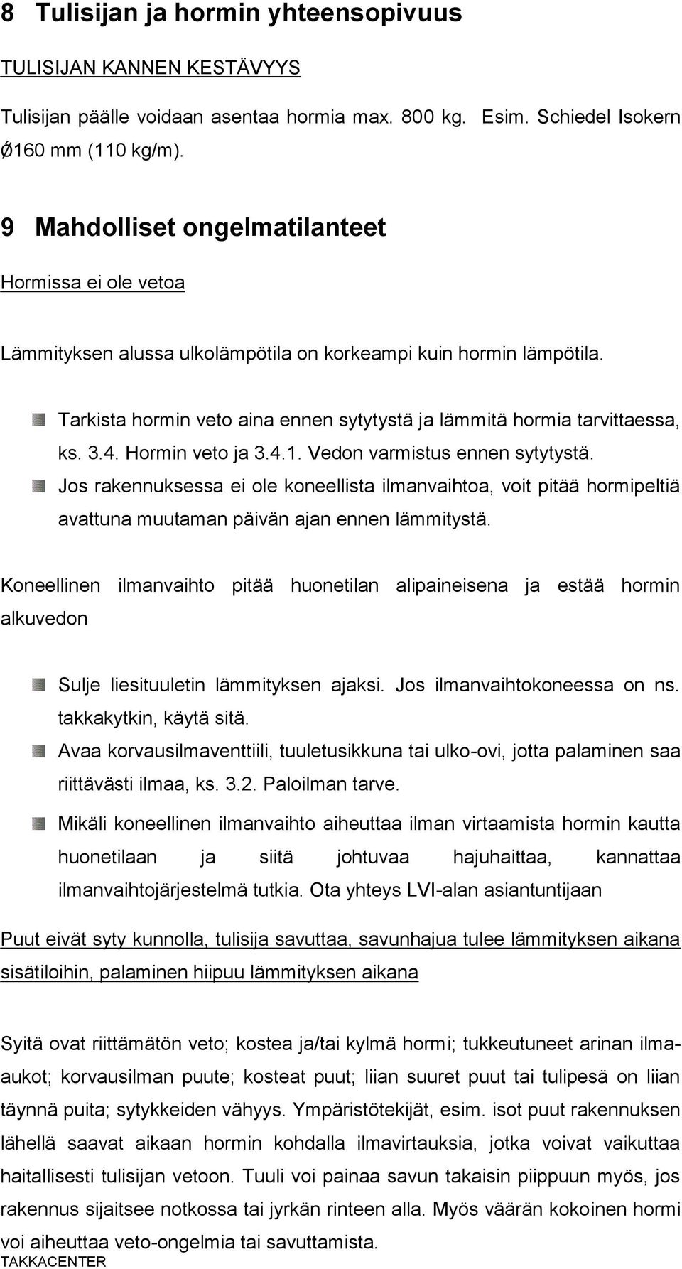 3.4. Hormin veto ja 3.4.1. Vedon varmistus ennen sytytystä. Jos rakennuksessa ei ole koneellista ilmanvaihtoa, voit pitää hormipeltiä avattuna muutaman päivän ajan ennen lämmitystä.
