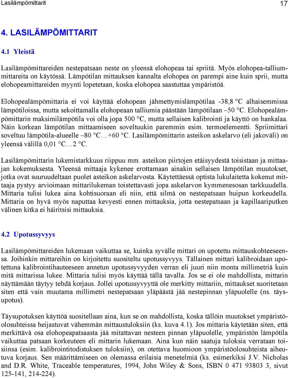 Elohopealämpömittaria ei voi käyttää elohopean jähmettymislämpötilaa -38,8 C alhaisemmissa lämpötiloissa, mutta sekoittamalla elohopeaan talliumia päästään lämpötilaan 50 C.