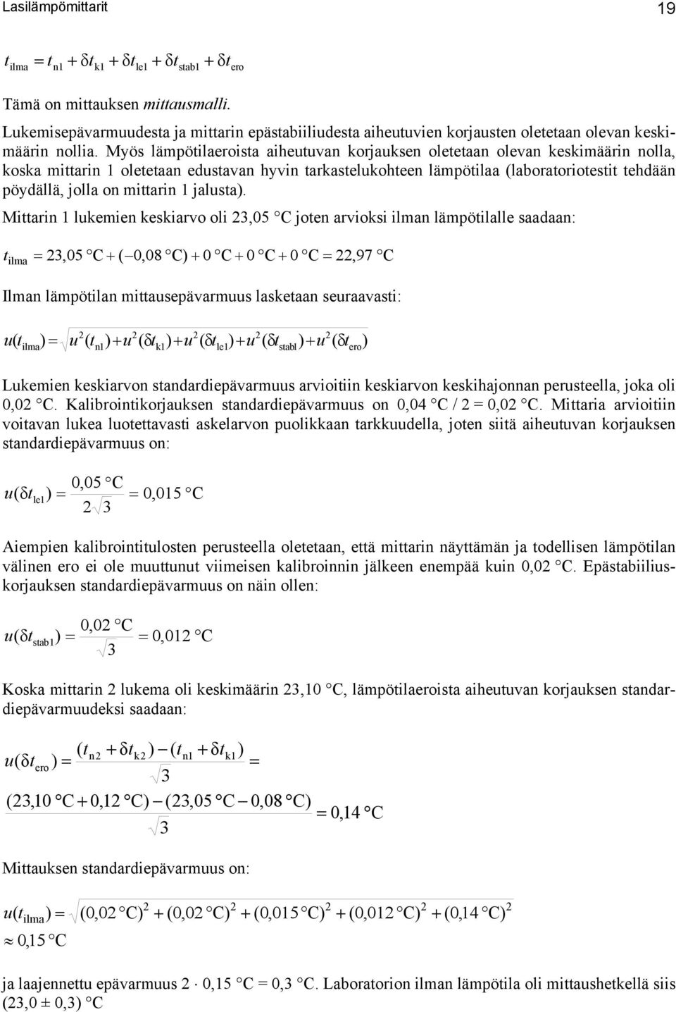 Myös lämpötilaeroista aiheutuvan korjauksen oletetaan olevan keskimäärin nolla, koska mittarin 1 oletetaan edustavan hyvin tarkastelukohteen lämpötilaa (laboratoriotestit tehdään pöydällä, jolla on