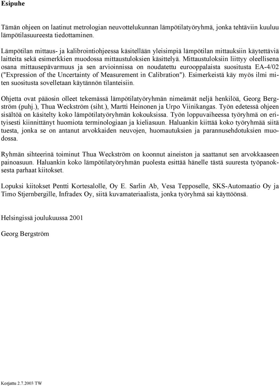 Mittaustuloksiin liittyy oleellisena osana mittausepävarmuus ja sen arvioinnissa on noudatettu eurooppalaista suositusta EA-4/02 ("Expression of the Uncertainty of Measurement in Calibration").