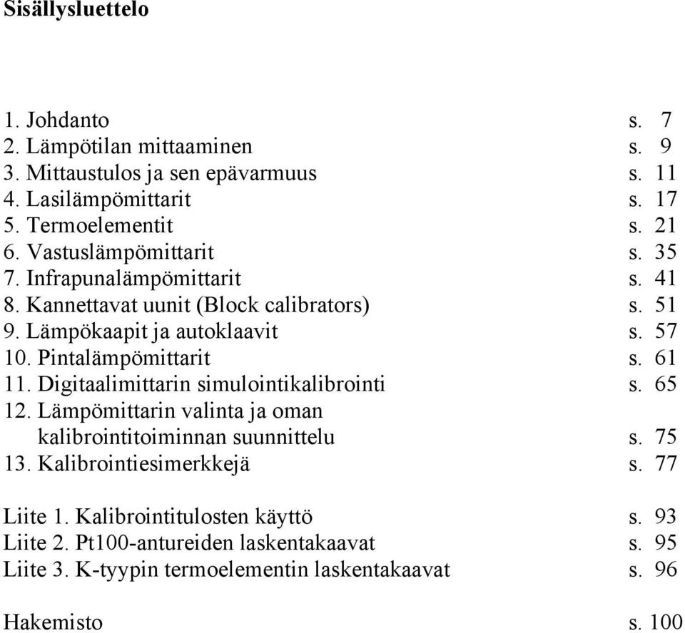 Pintalämpömittarit s. 61 11. Digitaalimittarin simulointikalibrointi s. 65 12. Lämpömittarin valinta ja oman kalibrointitoiminnan suunnittelu s. 75 13.