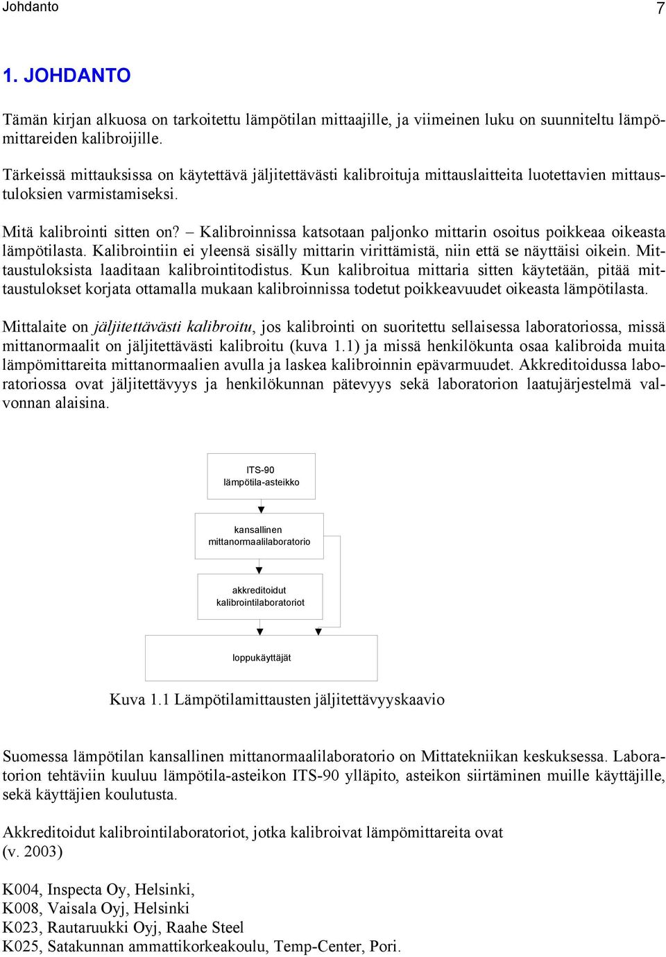 Kalibroinnissa katsotaan paljonko mittarin osoitus poikkeaa oikeasta lämpötilasta. Kalibrointiin ei yleensä sisälly mittarin virittämistä, niin että se näyttäisi oikein.