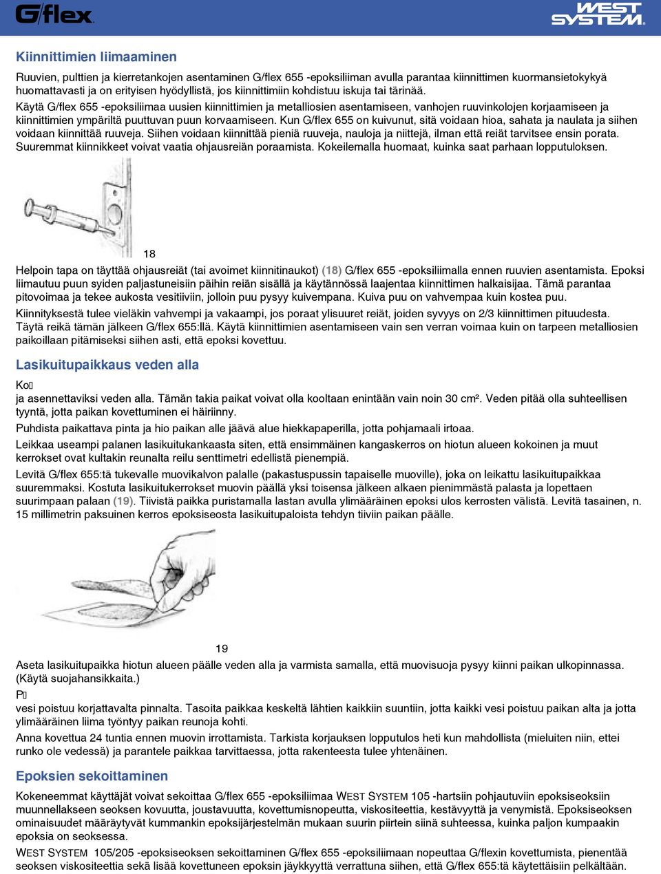 Käytä G/flex 655 -epoksiliimaa uusien kiinnittimien ja metalliosien asentamiseen, vanhojen ruuvinkolojen korjaamiseen ja kiinnittimien ympäriltä puuttuvan puun korvaamiseen.