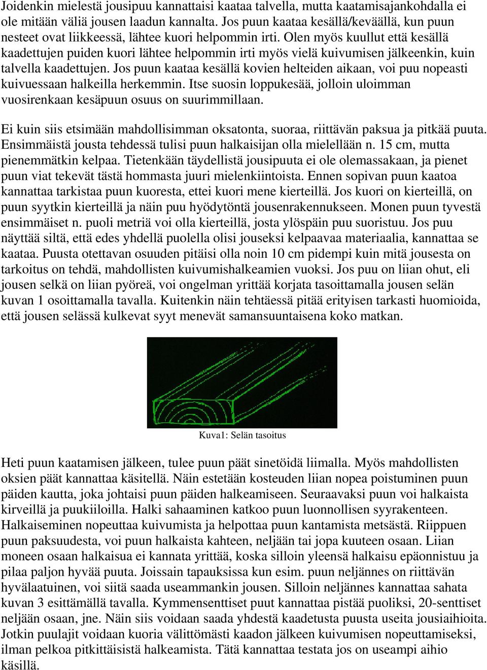 Olen myös kuullut että kesällä kaadettujen puiden kuori lähtee helpommin irti myös vielä kuivumisen jälkeenkin, kuin talvella kaadettujen.