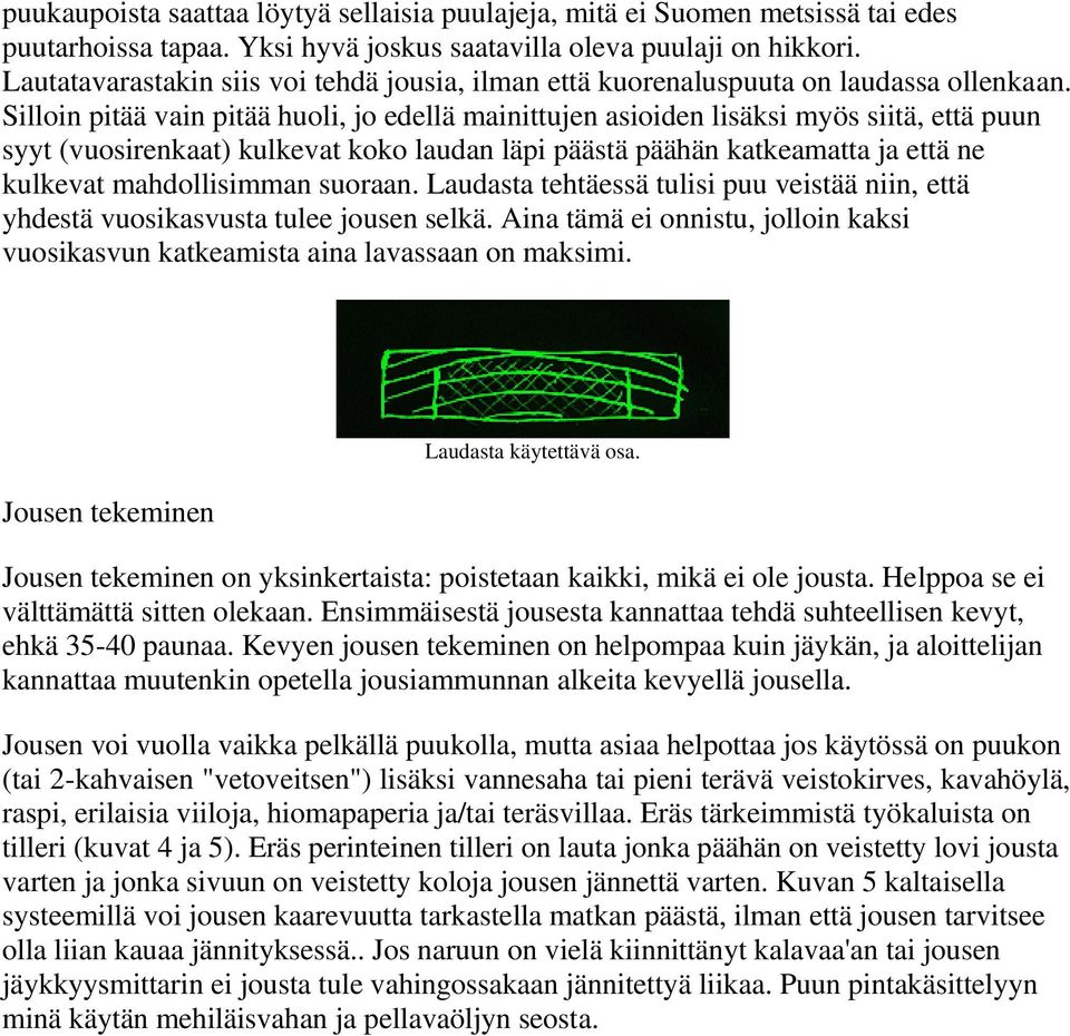 Silloin pitää vain pitää huoli, jo edellä mainittujen asioiden lisäksi myös siitä, että puun syyt (vuosirenkaat) kulkevat koko laudan läpi päästä päähän katkeamatta ja että ne kulkevat mahdollisimman