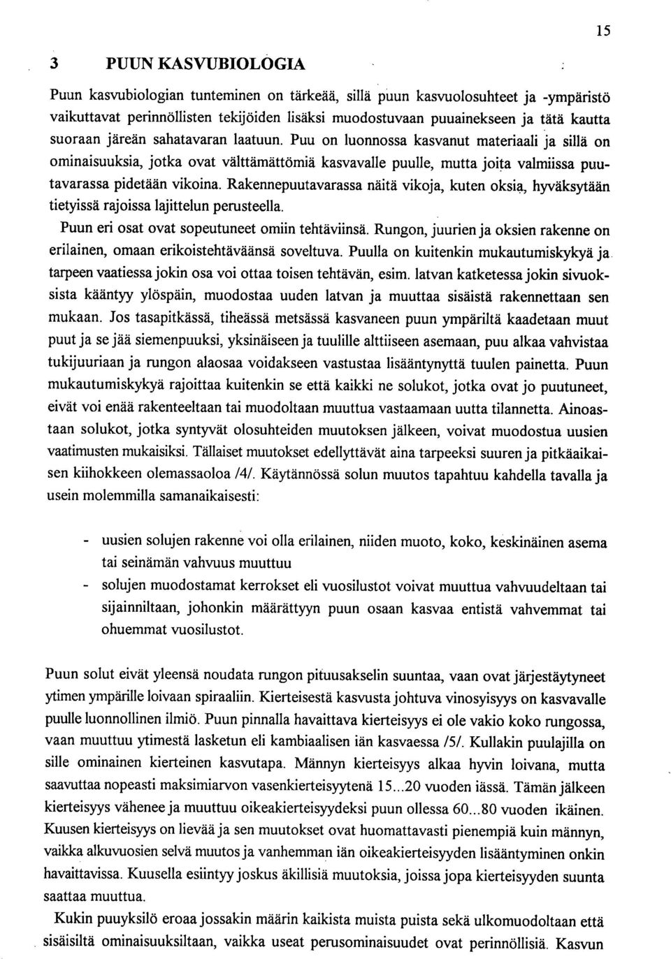 Rakennepuutavarassa näitä vikoja, kuten oksia, hyväksytään tietyissä rajoissa lajittelun perusteella. Puun eri osat ovat sopeutuneet omiin tehtäviinsä.