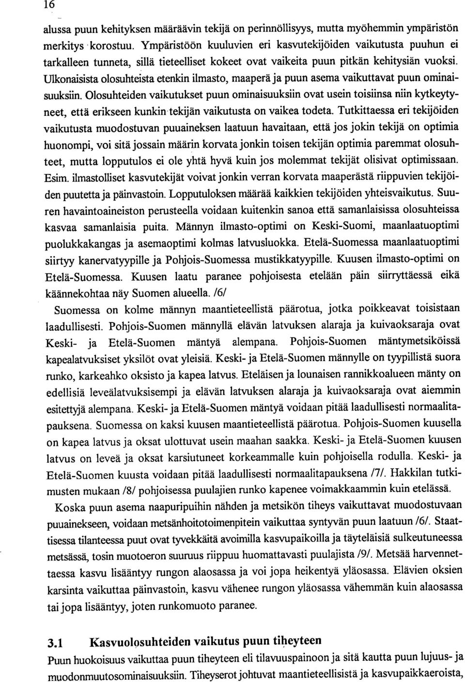 Ulkonaisista olosuhteista etenkin ilmasto, maaperä ja puun asema vaikuttavat puun ominaisuuksiin.