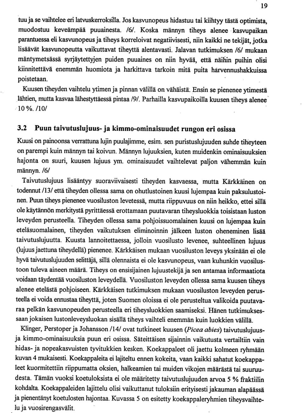 Jalavan tutkimuksen /6/ mukaan mäntymetsässä syrjäytettyjen puiden puuaines on niin hyvää, että näihin puihin olisi kiinnitettävä enemmän huomiota ja harkittava tarkoin mitä puita harvennushalckuissa