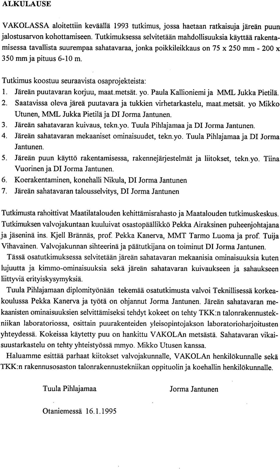 Tutkimus koostuu seuraavista osaprojekteista: Järeän puutavaran korjuu, maat.metsät. yo. Paula Kallioniemi ja MML Jukka Pietilä. Saatavissa oleva järeä puutavara ja tukkien virhetarkastelu, maat.