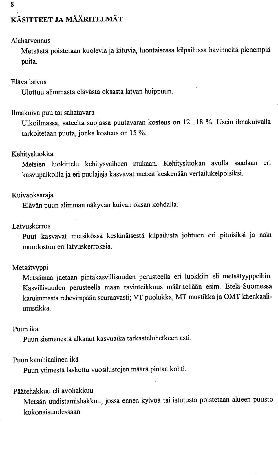 Kehitysluokka Metsien luokittelu kehitysvaiheen mukaan. Kehitysluokan avulla saadaan eri kasvupaikoilla ja eri puulajeja kasvavat metsät keskenään vertailukelpoisiksi.