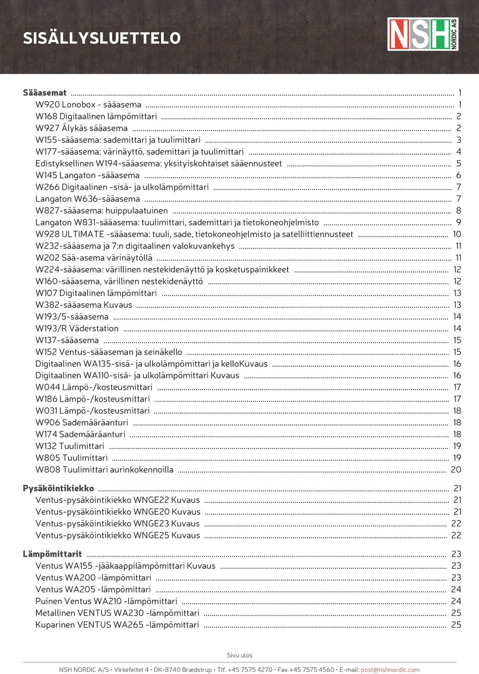 .. 6 W266 Digitaalinen -sisä- ja ulkolämpömittari... 7 Langaton W636-sääasema... 7 W827-sääasema: huippulaatuinen... 8 Langaton W83-sääasema: tuulimittari, sademittari ja tietokoneohjelmisto.