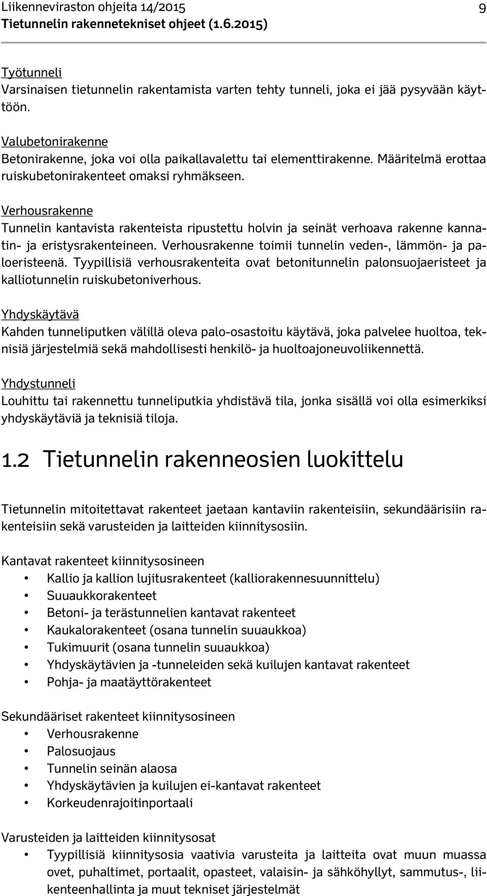 Verhousrakenne Tunnelin kantavista rakenteista ripustettu holvin ja seinät verhoava rakenne kannatin- ja eristysrakenteineen. Verhousrakenne toimii tunnelin veden-, lämmön- ja paloeristeenä.