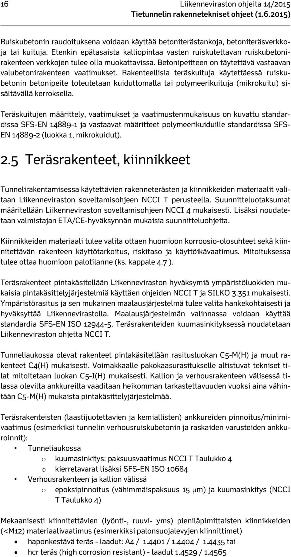 Rakenteellisia teräskuituja käytettäessä ruiskubetonin betonipeite toteutetaan kuiduttomalla tai polymeerikuituja (mikrokuitu) sisältävällä kerroksella.