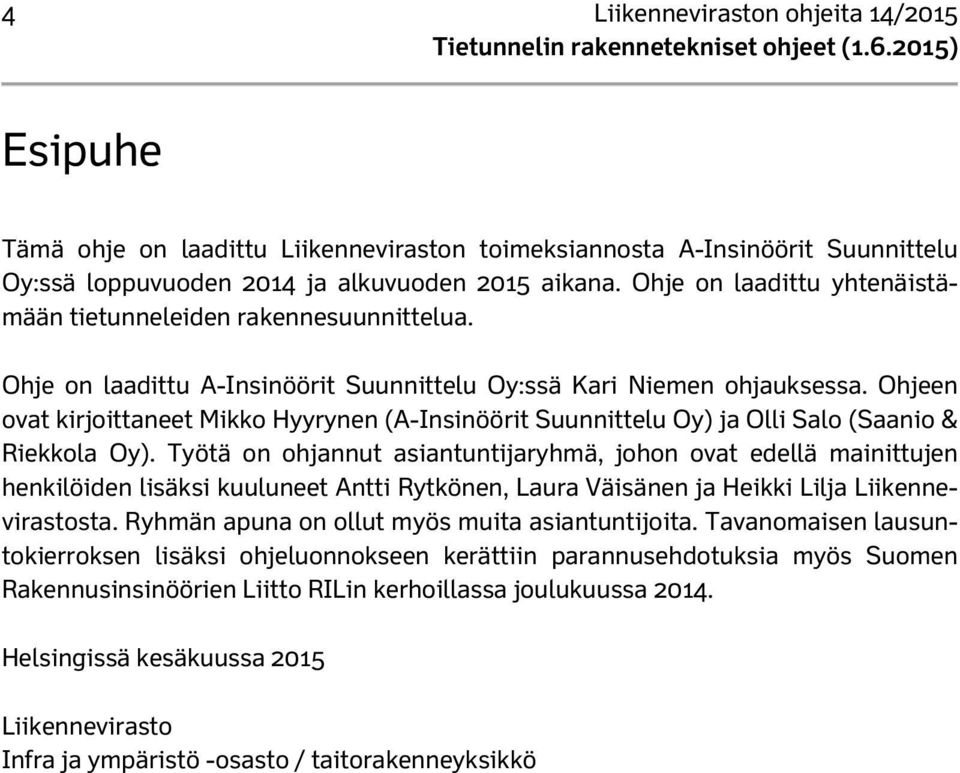 Ohjeen ovat kirjoittaneet Mikko Hyyrynen (A-Insinöörit Suunnittelu Oy) ja Olli Salo (Saanio & Riekkola Oy).