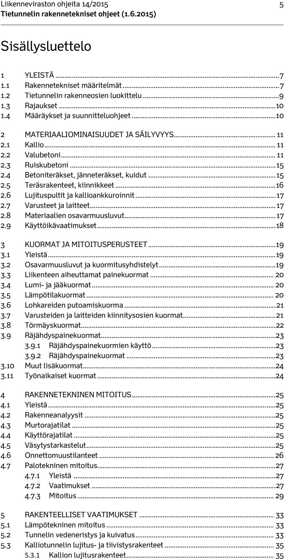 .. 16 2.6 Lujituspultit ja kallioankkuroinnit... 17 2.7 Varusteet ja laitteet... 17 2.8 Materiaalien osavarmuusluvut... 17 2.9 Käyttöikävaatimukset... 18 3 KUORMAT JA MITOITUSPERUSTEET... 19 3.