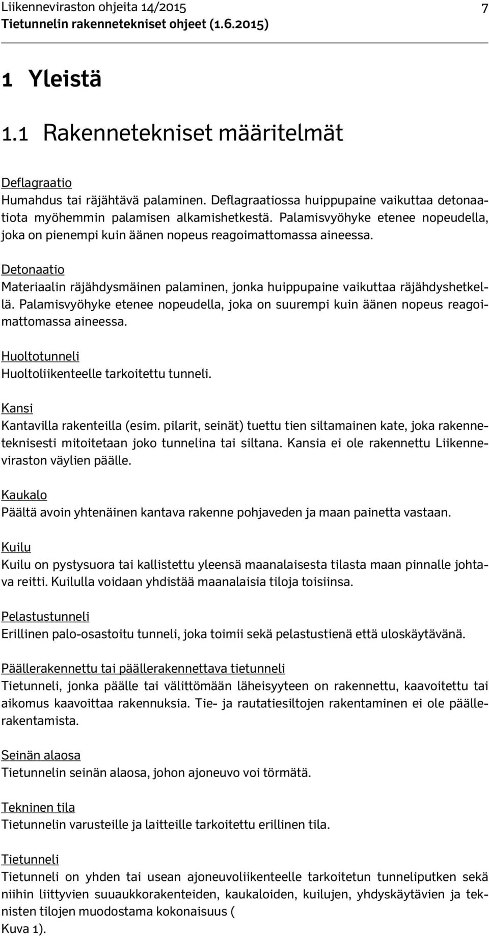 Detonaatio Materiaalin räjähdysmäinen palaminen, jonka huippupaine vaikuttaa räjähdyshetkellä. Palamisvyöhyke etenee nopeudella, joka on suurempi kuin äänen nopeus reagoimattomassa aineessa.