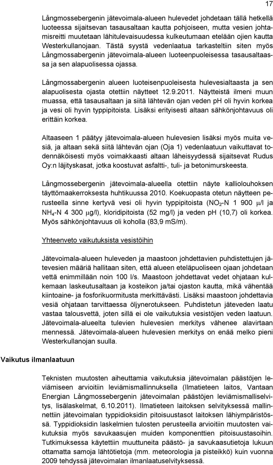 Tästä syystä vedenlaatua tarkasteltiin siten myös Långmossabergenin jätevoimala-alueen luoteenpuoleisessa tasausaltaassa ja sen alapuolisessa ojassa.