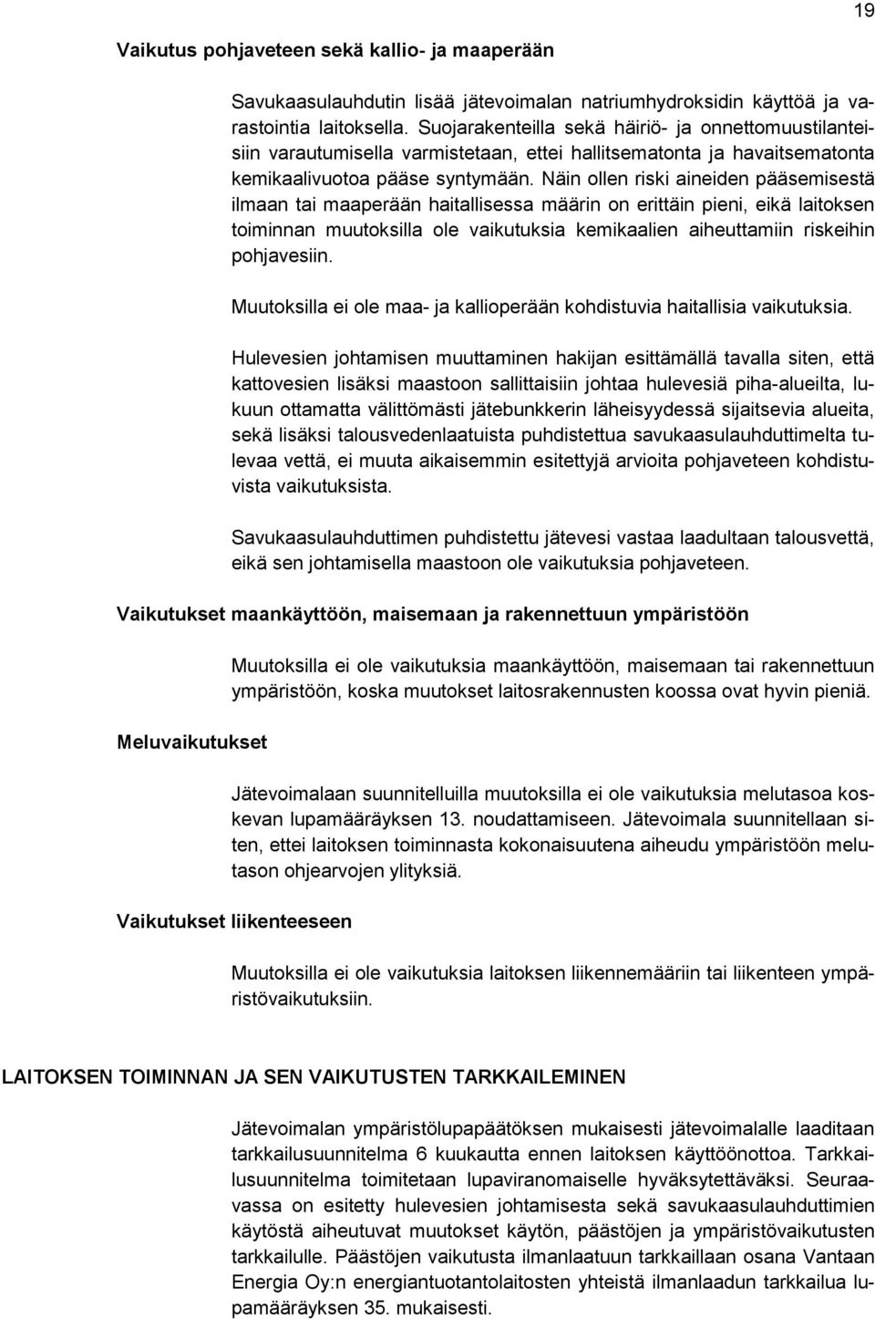 Näin ollen riski aineiden pääsemisestä ilmaan tai maaperään haitallisessa määrin on erittäin pieni, eikä laitoksen toiminnan muutoksilla ole vaikutuksia kemikaalien aiheuttamiin riskeihin pohjavesiin.