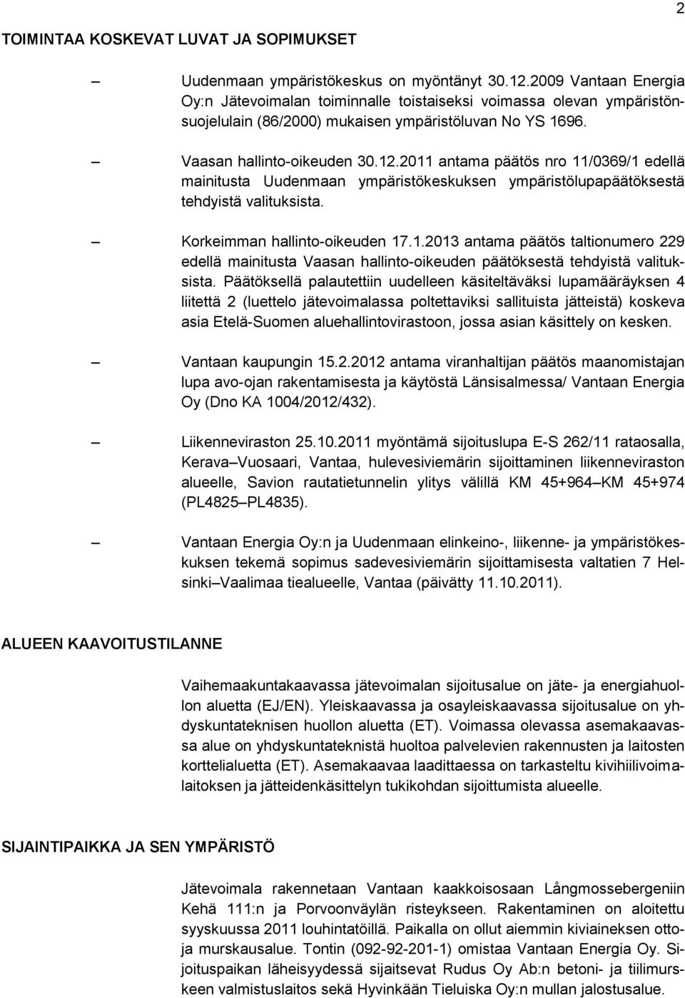 2011 antama päätös nro 11/0369/1 edellä mainitusta Uudenmaan ympäristökeskuksen ympäristölupapäätöksestä tehdyistä valituksista. Korkeimman hallinto-oikeuden 17.1.2013 antama päätös taltionumero 229 edellä mainitusta Vaasan hallinto-oikeuden päätöksestä tehdyistä valituksista.