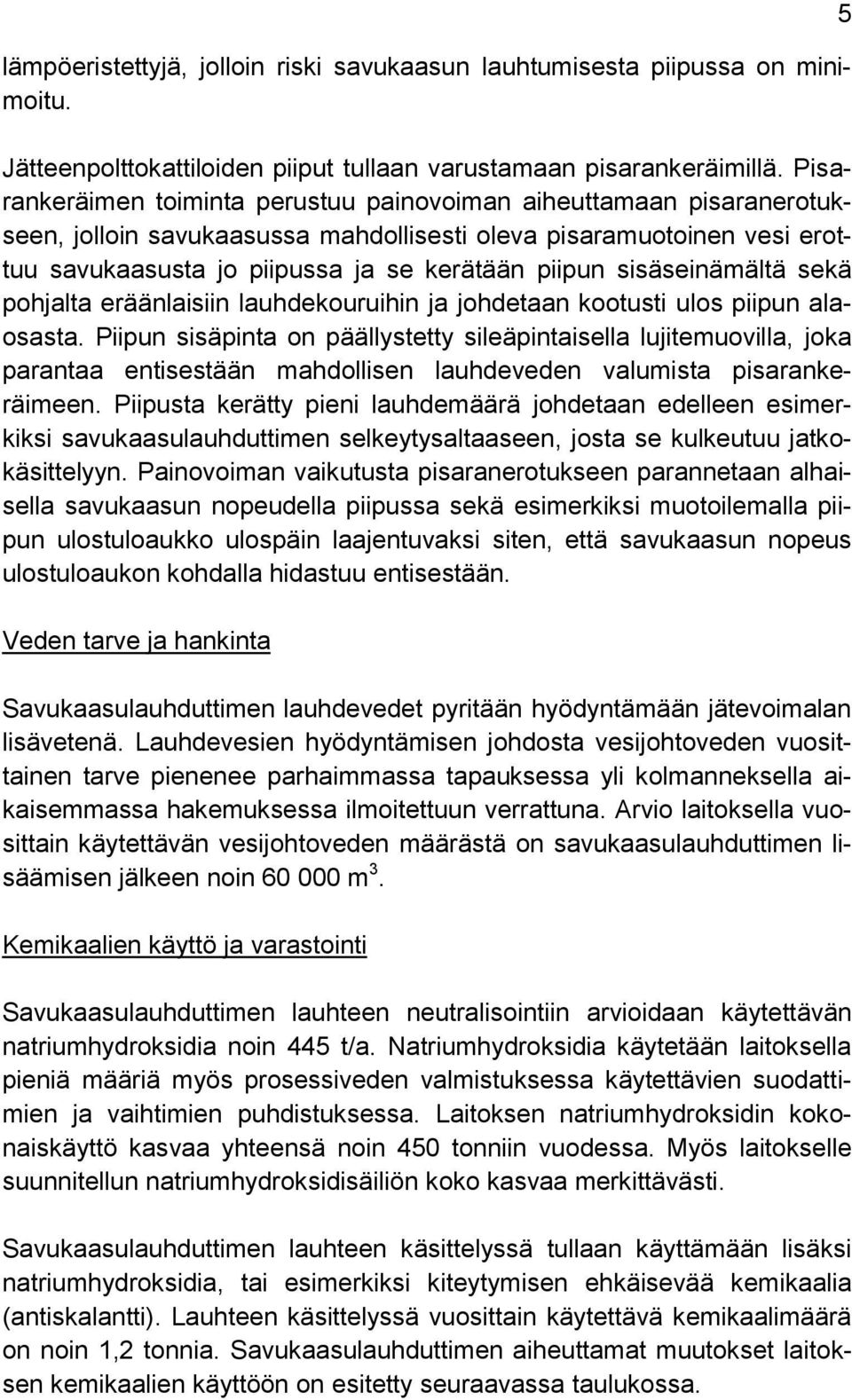 sisäseinämältä sekä pohjalta eräänlaisiin lauhdekouruihin ja johdetaan kootusti ulos piipun alaosasta.