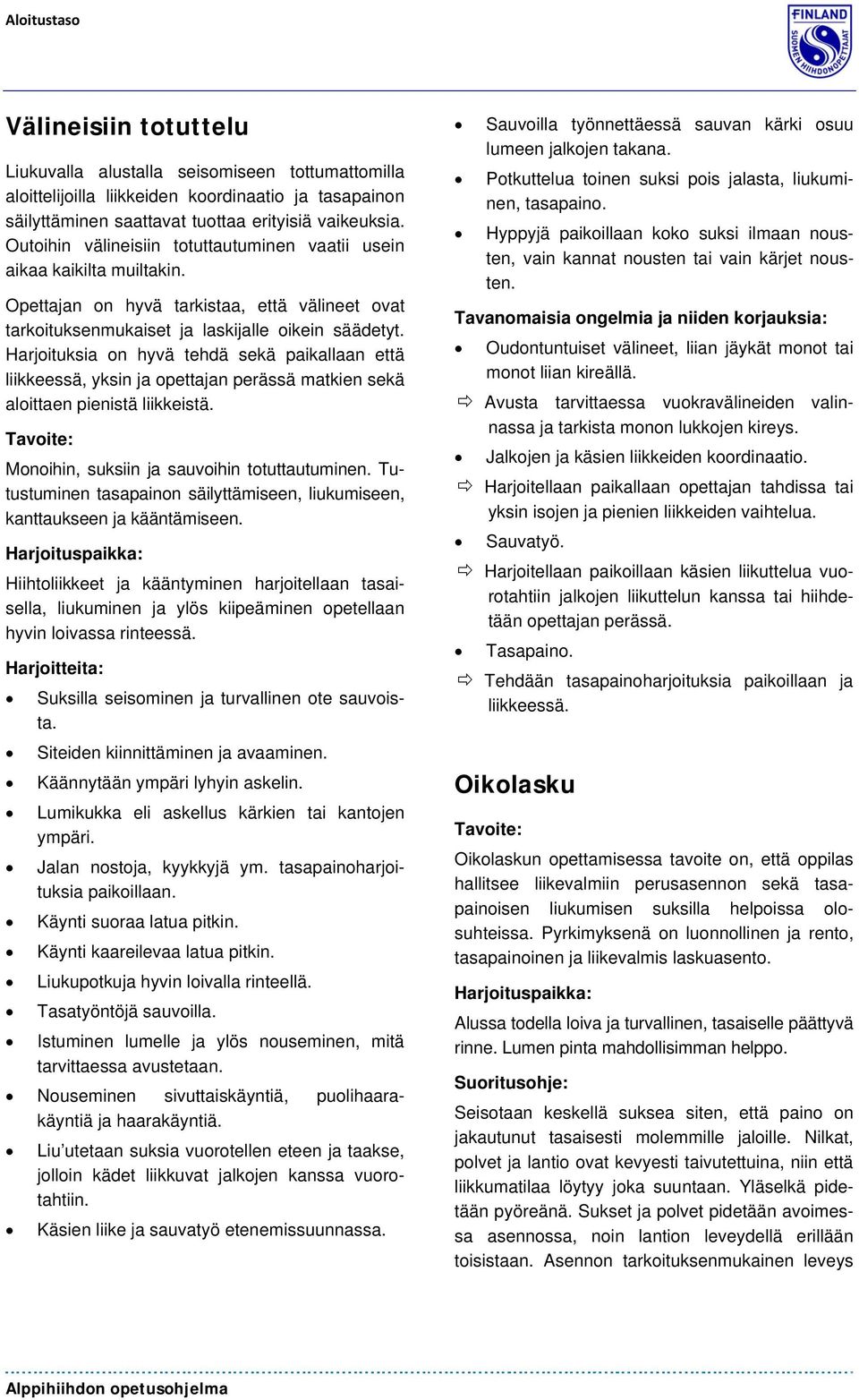 Harjoituksia on hyvä tehdä sekä paikallaan että liikkeessä, yksin ja opettajan perässä matkien sekä aloittaen pienistä liikkeistä. Tavoite: Monoihin, suksiin ja sauvoihin totuttautuminen.