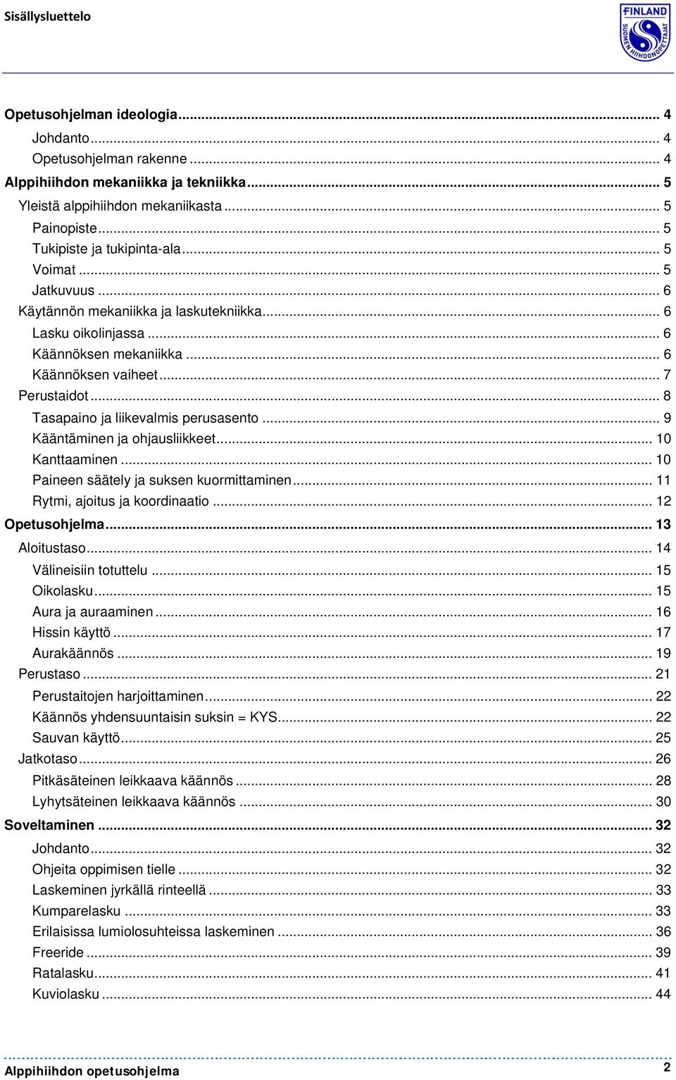 .. 8 Tasapaino ja liikevalmis perusasento... 9 Kääntäminen ja ohjausliikkeet... 10 Kanttaaminen... 10 Paineen säätely ja suksen kuormittaminen... 11 Rytmi, ajoitus ja koordinaatio... 12 Opetusohjelma.