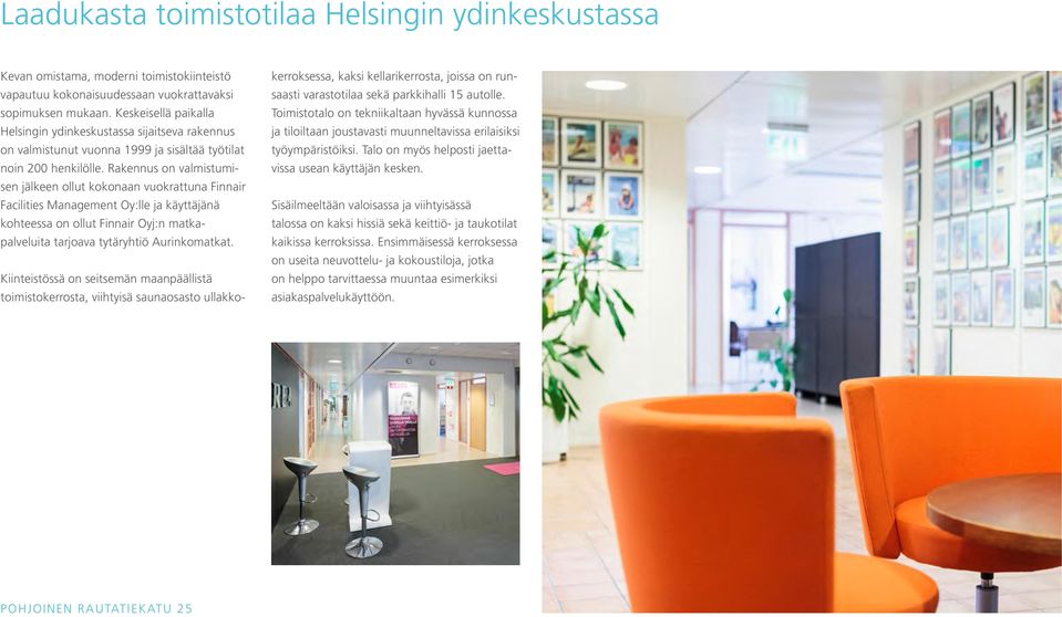 Rakennus on valmistumisen jälkeen ollut kokonaan vuokrattuna Finnair Facilities Management Oy:lle ja käyttäjänä kohteessa on ollut Finnair Oyj:n matkapalveluita tarjoava tytäryhtiö Aurinkomatkat.