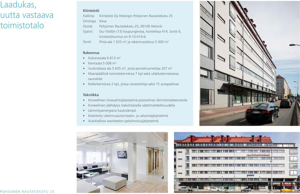 Tontti Pinta-ala 1 025 m 2 ja rakennusoikeus 5 000 m 2 Rakennus Kokonaisala 6 813 m 2 Kerrosala 5 008 m 2 Vuokrattava ala 5 635 m 2, josta porrashuonetilaa 207 m 2 Maanpäällisiä toimistokerroksia 7