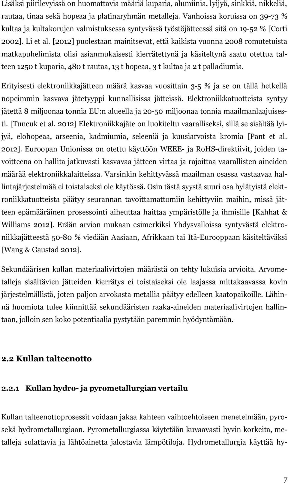 [2012] puolestaan mainitsevat, että kaikista vuonna 2008 romutetuista matkapuhelimista olisi asianmukaisesti kierrätettynä ja käsiteltynä saatu otettua talteen 1250 t kuparia, 480 t rautaa, 13 t