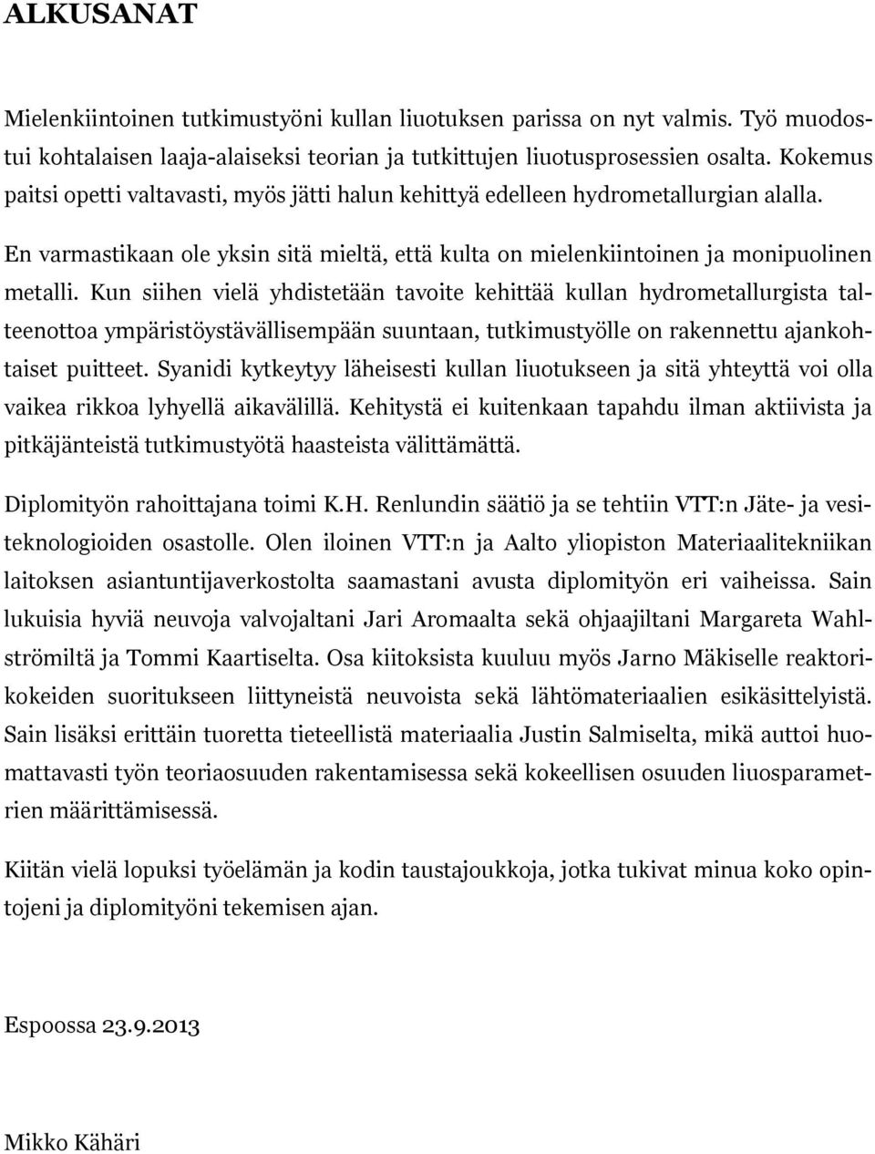 Kun siihen vielä yhdistetään tavoite kehittää kullan hydrometallurgista talteenottoa ympäristöystävällisempään suuntaan, tutkimustyölle on rakennettu ajankohtaiset puitteet.