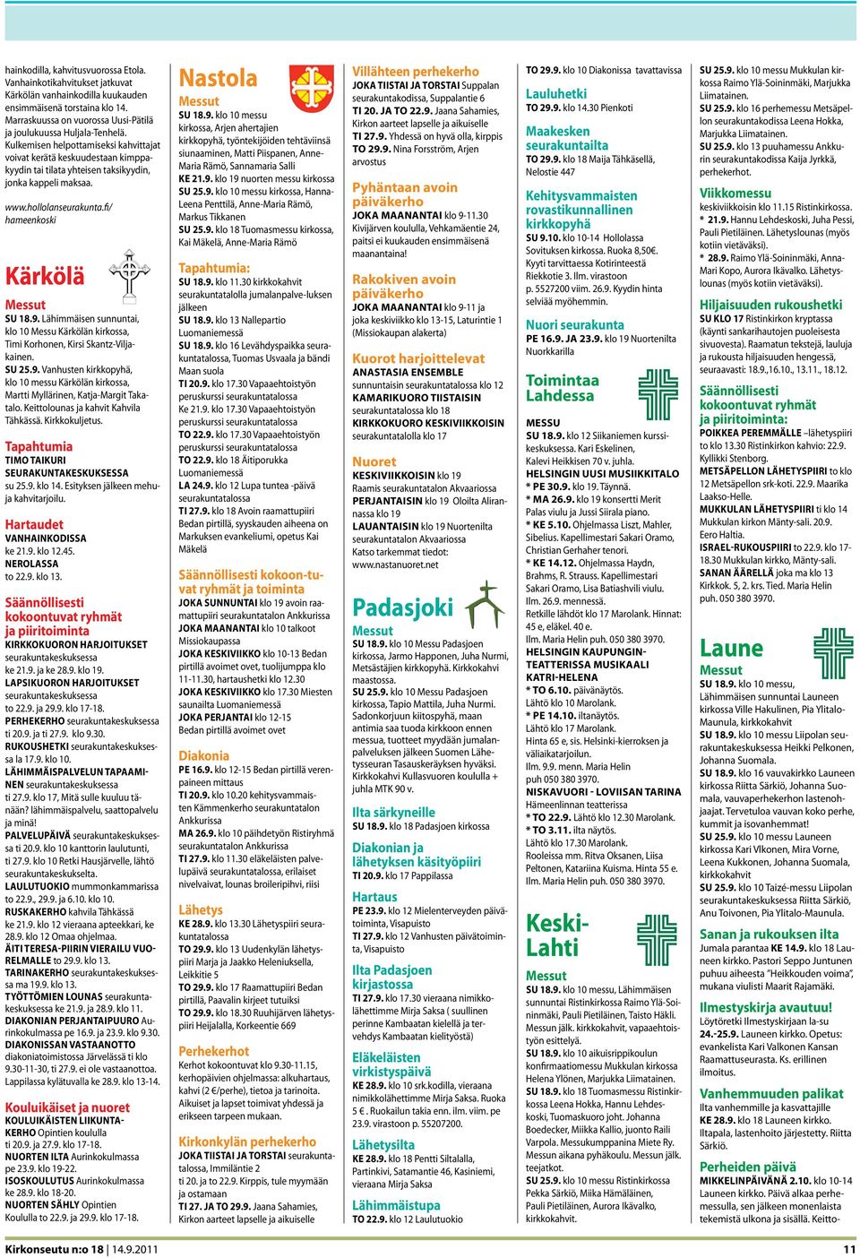 Kulkemisen helpottamiseksi kahvittajat voivat kerätä keskuudestaan kimppakyydin tai tilata yhteisen taksikyydin, jonka kappeli maksaa. www.hollolanseurakunta.fi/ hameenkoski Kärkölä Su 18.9.