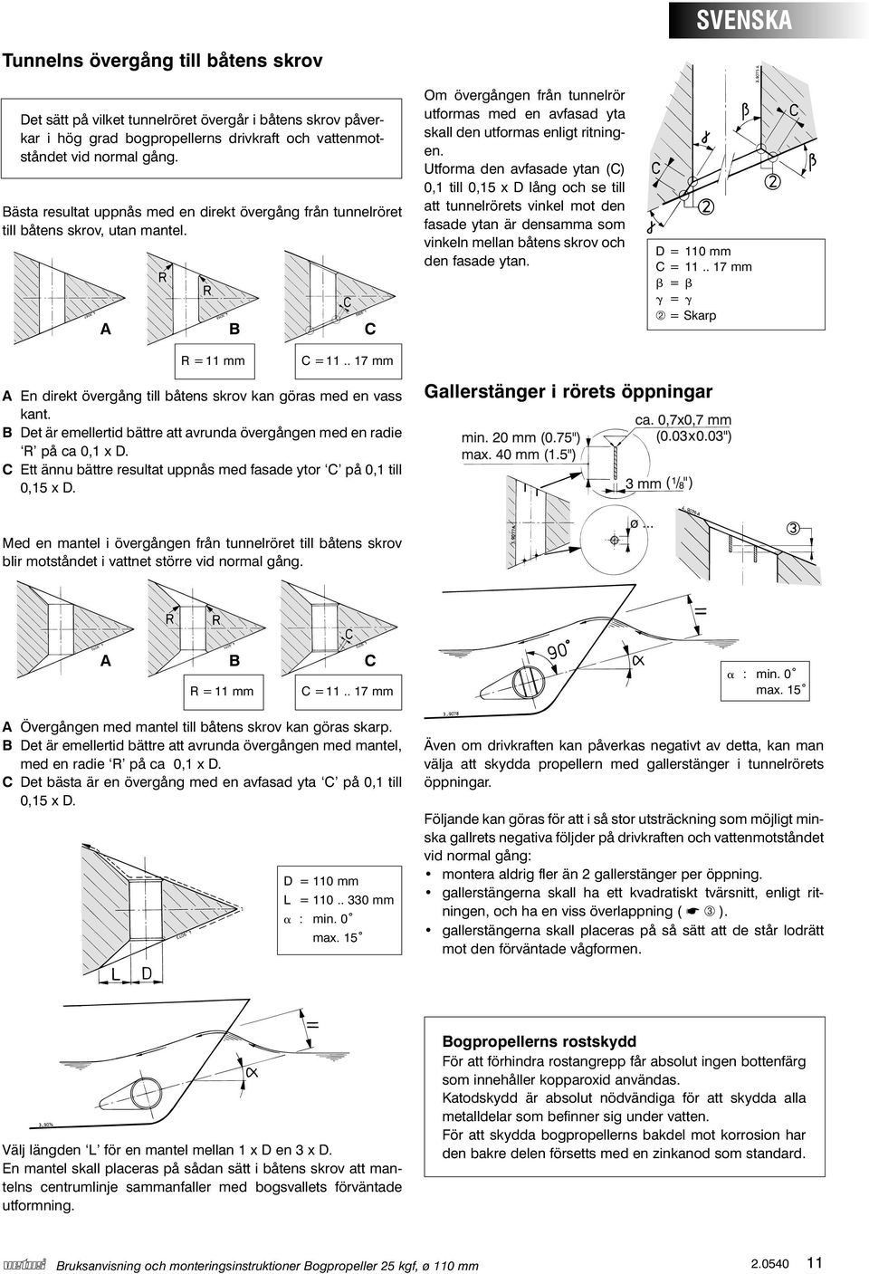 Utforma den avfasade ytan (C) 0,1 till 0,15 x D lång och se till att tunnelrörets vinkel mot den fasade ytan är densamma som vinkeln mellan båtens skrov och den fasade ytan. D = 110 mm C = 11.