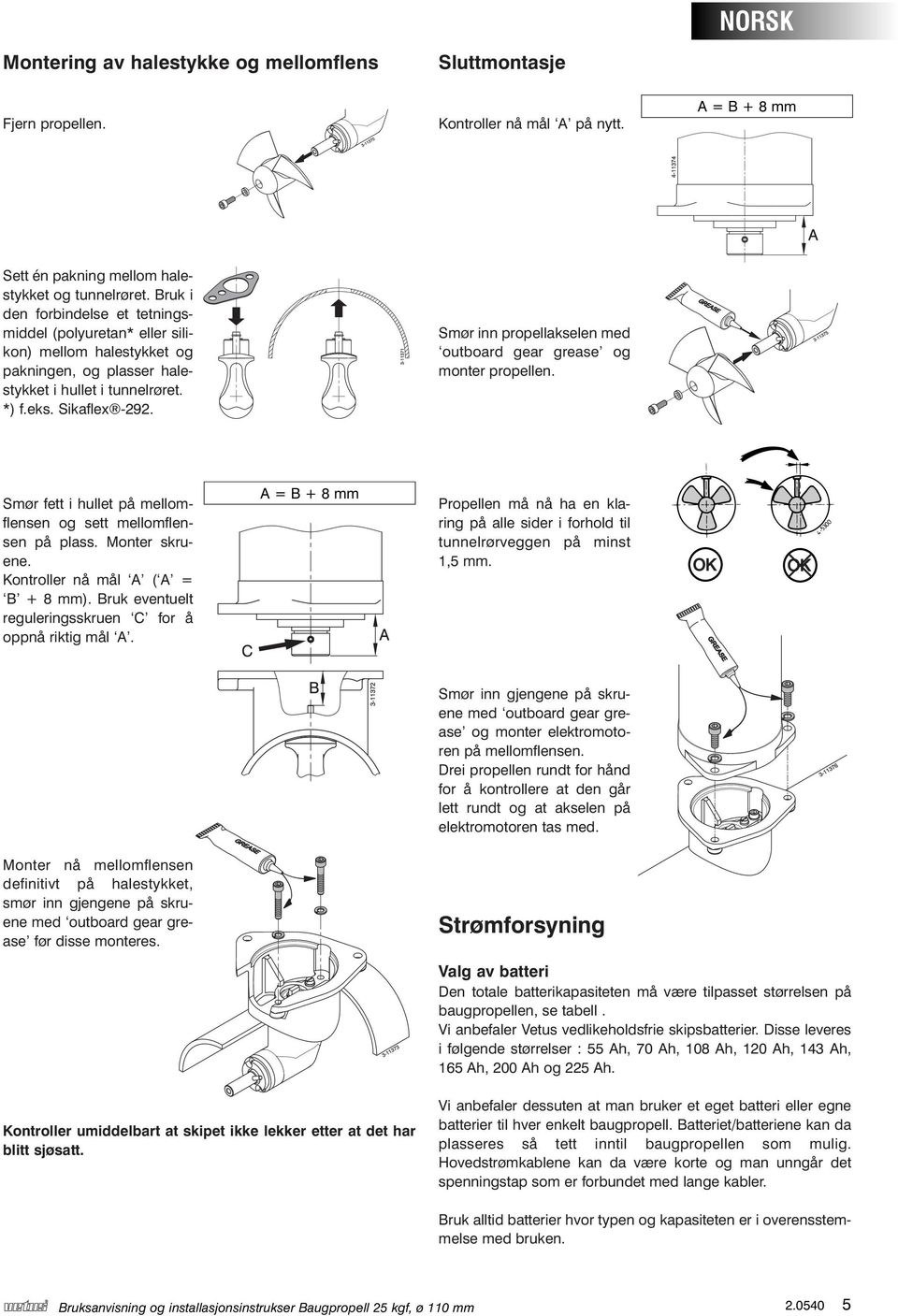 Smør inn propellakselen med outboard gear grease og monter propellen. Smør fett i hullet på mellomflensen og sett mellomflensen på plass. Monter skruene. Kontroller nå mål A ( A = B + 8 mm).