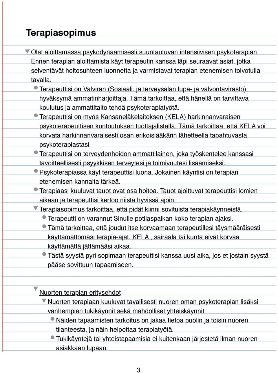 Terapeuttisi on Valviran (Sosiaali. ja terveysalan lupa- ja valvontavirasto) hyväksymä ammatinharjoittaja. Tämä tarkoittaa, että hänellä on tarvittava koulutus ja ammattitaito tehdä psykoterapiatyötä.