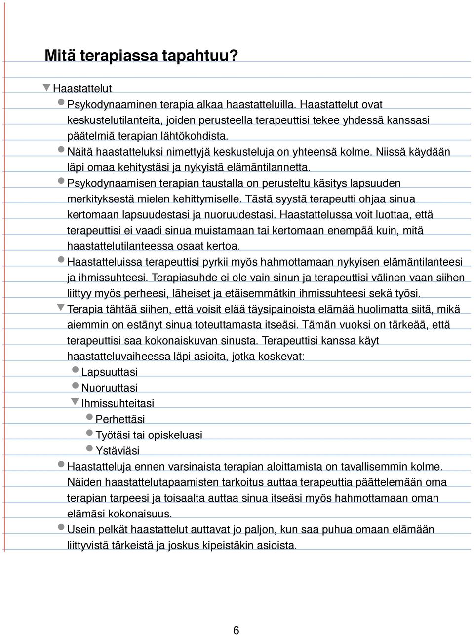 Niissä käydään läpi omaa kehitystäsi ja nykyistä elämäntilannetta. Psykodynaamisen terapian taustalla on perusteltu käsitys lapsuuden merkityksestä mielen kehittymiselle.