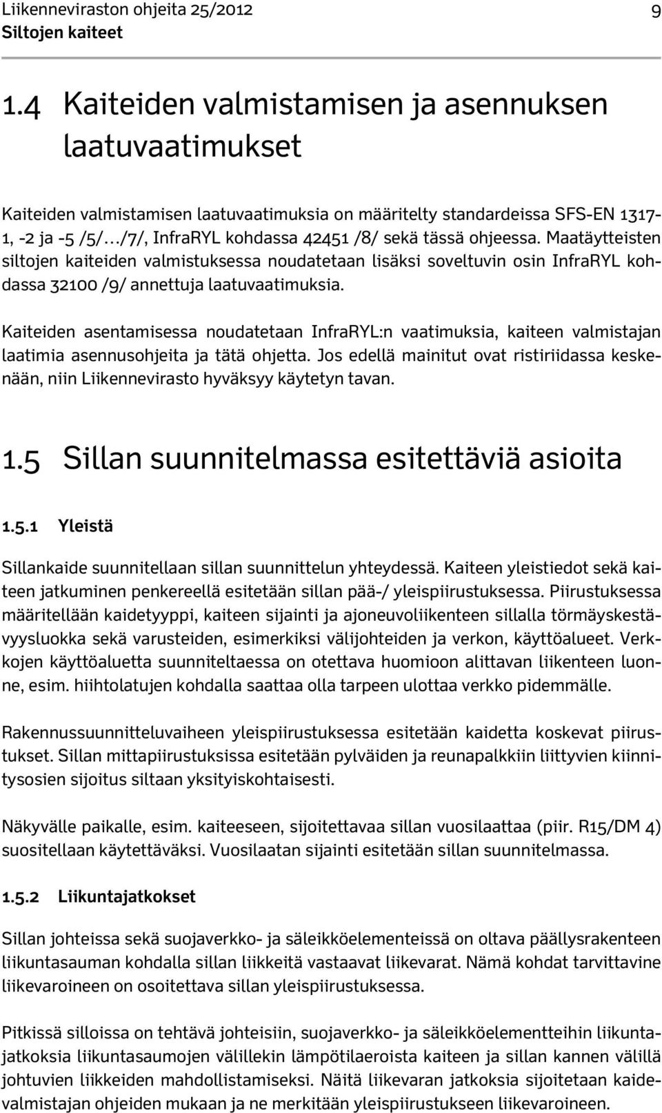 ohjeessa. Maatäytteisten siltojen kaiteiden valmistuksessa noudatetaan lisäksi soveltuvin osin InfraRYL kohdassa 32100 /9/ annettuja laatuvaatimuksia.