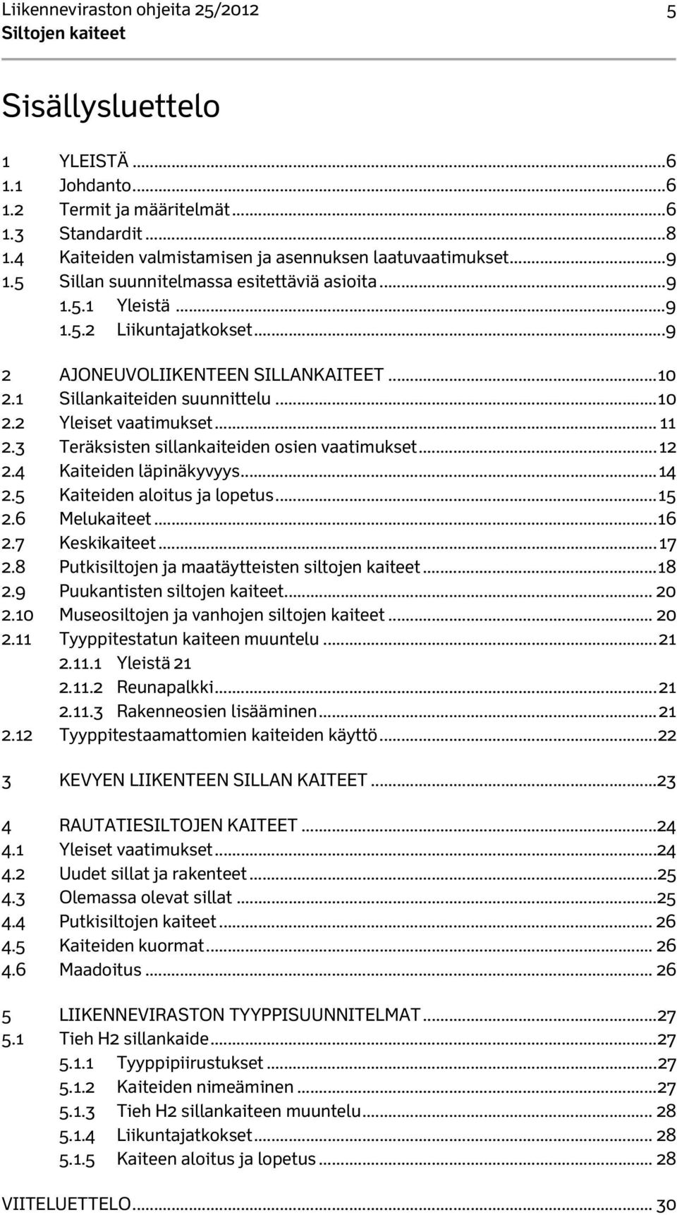 .. 11 2.3 Teräksisten sillankaiteiden osien vaatimukset... 12 2.4 Kaiteiden läpinäkyvyys... 14 2.5 Kaiteiden aloitus ja lopetus... 15 2.6 Melukaiteet... 16 2.7 Keskikaiteet... 17 2.