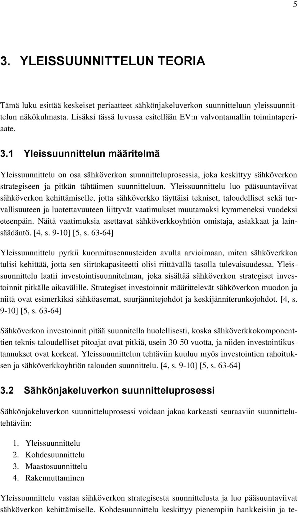 1 Yleissuunnittelun määritelmä Yleissuunnittelu on osa sähköverkon suunnitteluprosessia, joka keskittyy sähköverkon strategiseen ja pitkän tähtäimen suunnitteluun.