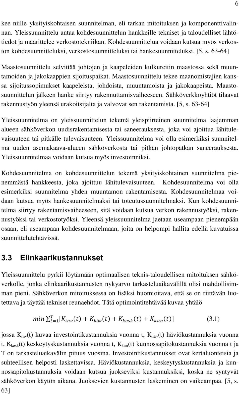 Kohdesuunnittelua voidaan kutsua myös verkoston kohdesuunnitteluksi, verkostosuunnitteluksi tai hankesuunnitteluksi. [5, s.