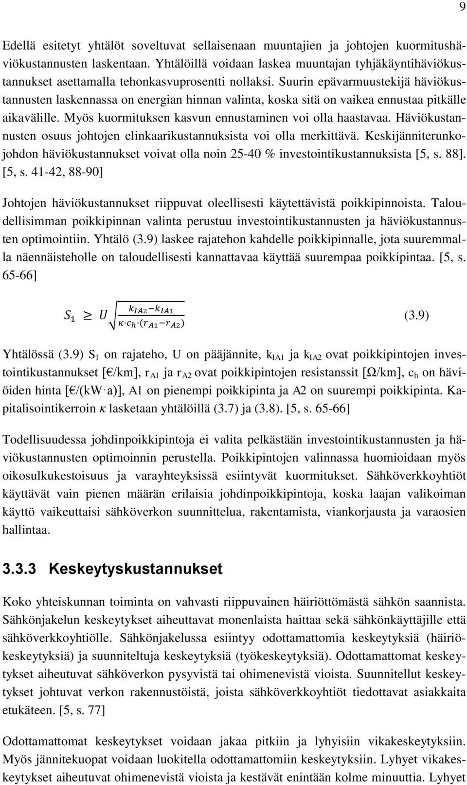 Suurin epävarmuustekijä häviökustannusten laskennassa on energian hinnan valinta, koska sitä on vaikea ennustaa pitkälle aikavälille. Myös kuormituksen kasvun ennustaminen voi olla haastavaa.