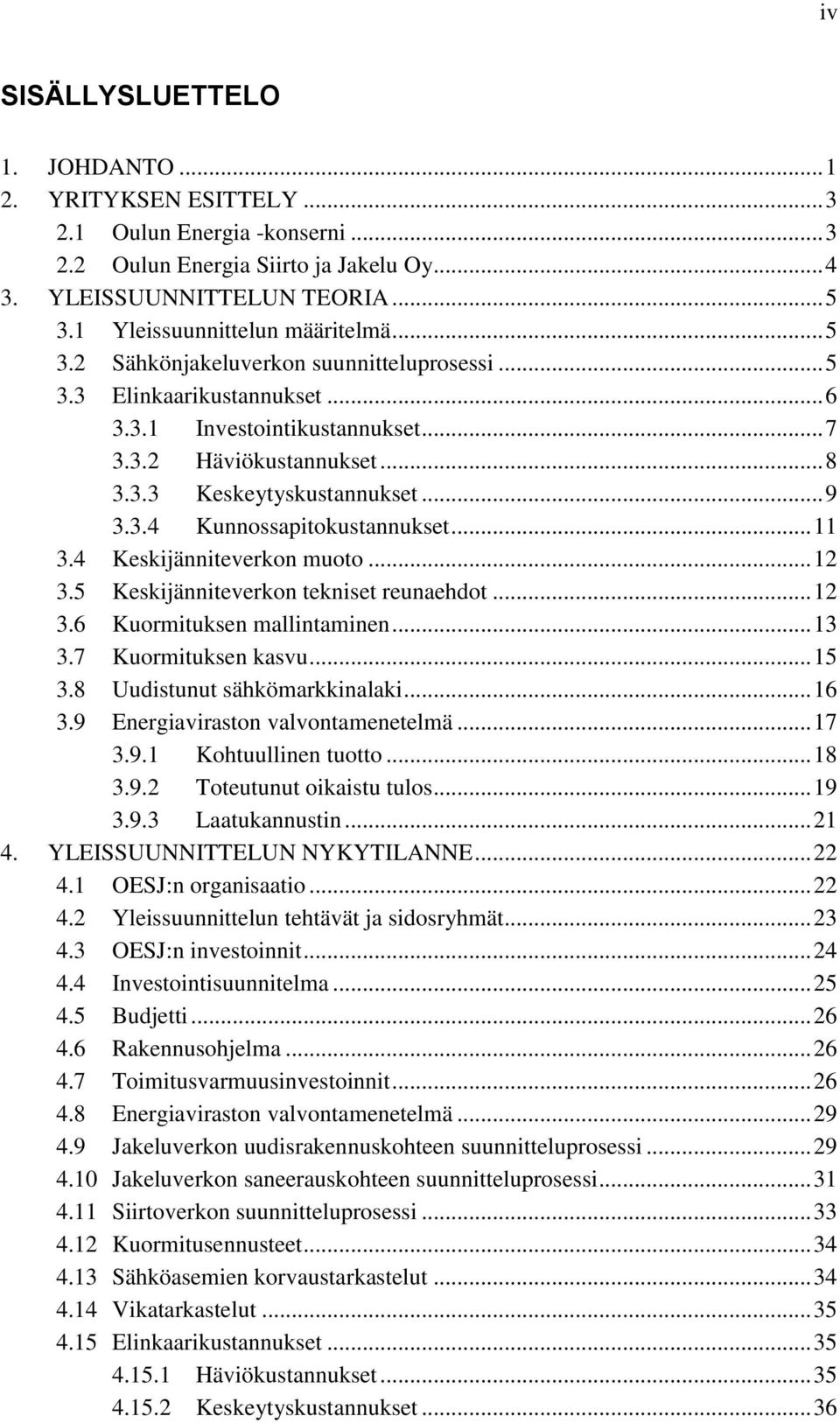 .. 9 3.3.4 Kunnossapitokustannukset... 11 3.4 Keskijänniteverkon muoto... 12 3.5 Keskijänniteverkon tekniset reunaehdot... 12 3.6 Kuormituksen mallintaminen... 13 3.7 Kuormituksen kasvu... 15 3.