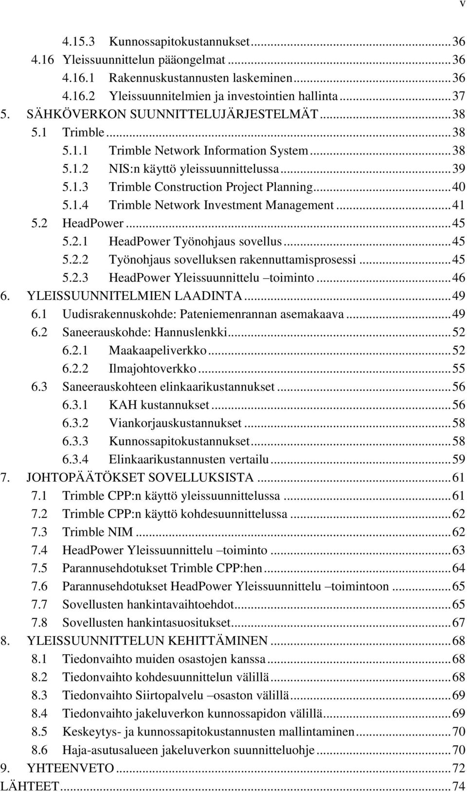 .. 40 5.1.4 Trimble Network Investment Management... 41 5.2 HeadPower... 45 5.2.1 HeadPower Työnohjaus sovellus... 45 5.2.2 Työnohjaus sovelluksen rakennuttamisprosessi... 45 5.2.3 HeadPower Yleissuunnittelu toiminto.