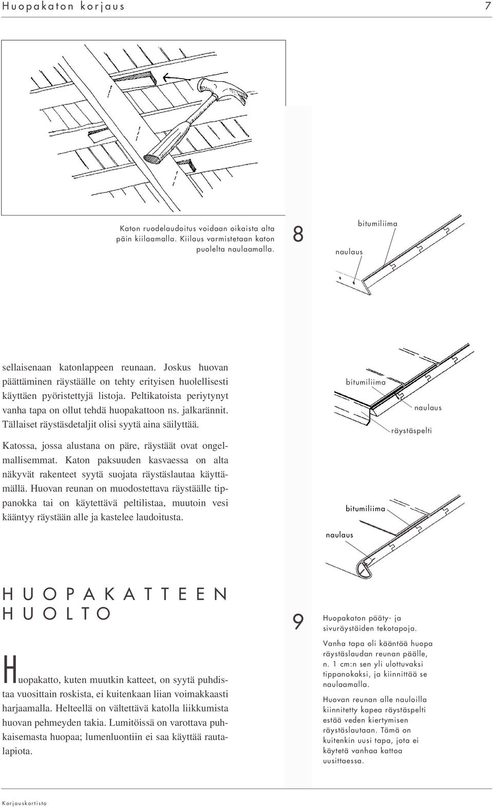 Tällaiset räystäsdetaljit olisi syytä aina säilyttää. Katossa, jossa alustana on päre, räystäät ovat ongelmallisemmat.