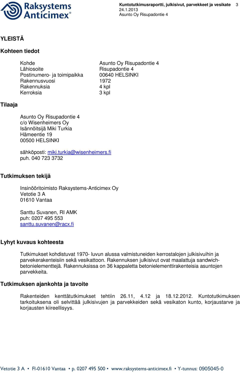 040 723 3732 Tutkimuksen tekijä Insinööritoimisto Raksystems-Anticimex Oy Vetotie 3 A 01610 Vantaa Santtu Suvanen, RI AMK puh: 0207 495 553 santtu.suvanen@racx.