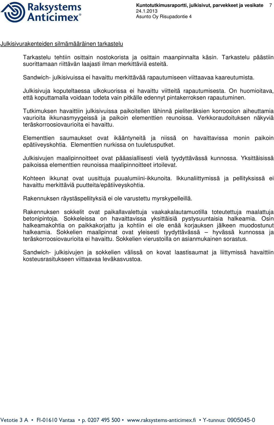 Julkisivuja koputeltaessa ulkokuorissa ei havaittu viitteitä rapautumisesta. On huomioitava, että koputtamalla voidaan todeta vain pitkälle edennyt pintakerroksen rapautuminen.